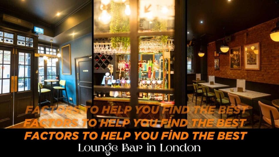 10 Factors to Help You Find the Best Lounge Bar in London